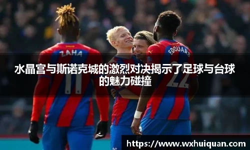 水晶宫与斯诺克城的激烈对决揭示了足球与台球的魅力碰撞